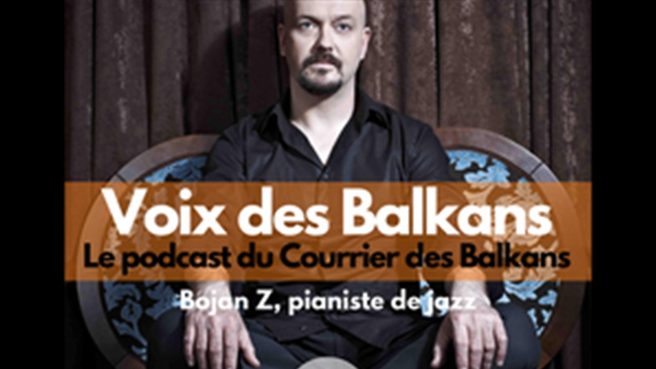 Podcast - Bojan Z - La Voix des Balkans - Ep 4